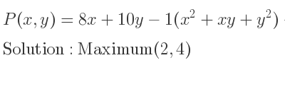 The P(x,y)=8x+10y-1(x^2+xy+y^2)-10000 is Maximum(2,4)